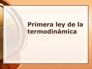 Primera ley de la
termodinámica
 