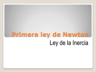 Primera ley de Newton
          Ley de la Inercia
 