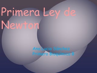 Primera Ley de
Newton
Ana Lucia Sánchez
Primero Bioquímica B
 
