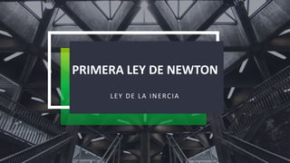 PRIMERA LEY DE NEWTON
LEY DE LA INERCIA
 
