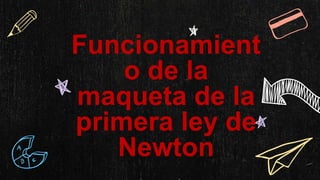 Diseño y construcción de una maqueta de la primera ley de Newton