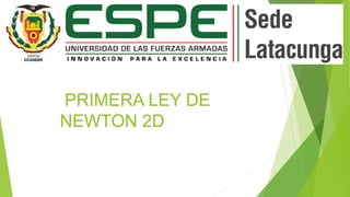 PRIMERA LEY DE
NEWTON 2D
 