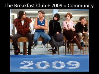 TheBreakfast Club + 2009 = Community 