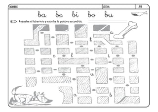NOMBRE:                                                                FECHA:       B13.


                         ba               be          bi          bo    bu
          Resuelve el laberinto y escribe la palabra escondida.



                                                                                a
                                                                  t


                                      e              l                     i


                                                                  u



                                                         a                  b
 
