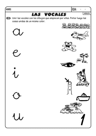 NOMBRE:                                                              FECHA :   -    -
                                                                                   VOCAL04.


          Unir las vocales con los dibujos que empiecen por ellas. Pintar luego las
          cosas unidas de un mismo color.




          a
          e
          i
          o
          u                                                                    1
 