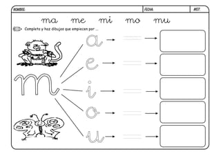 NOMBRE:                                                       FECHA:    M07.


               ma               me                  mi   mo        mu
      Completa y haz dibujos que empiecen por ...

                                                         ma
 