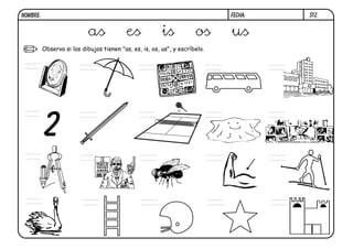 NOMBRE:                                                                      FECHA:   S12.


                            as             es            is           os     us
          Observa si los dibujos tienen "as, es, is, os, us", y escríbelo.


 es
 