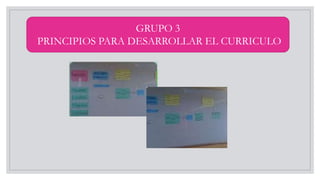 GRUPO 3
PRINCIPIOS PARA DESARROLLAR EL CURRICULO