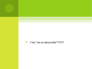    Y los “vía en desarrollo”?????
 