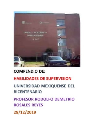 COMPENDIO DE:
HABILIDADES DE SUPERVISION
UNIVERSIDAD MEXIQUENSE DEL
BICENTENARIO
PROFESOR RODOLFO DEMETRIO
ROSALES REYES
28/12/2019
 