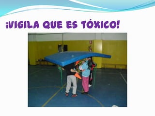 Vigila que es tóxico!