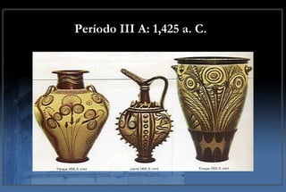 Período III A: 1,425 a. C.   