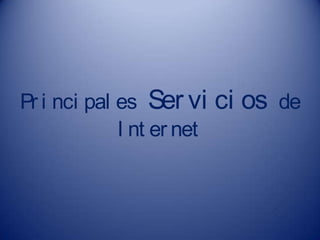Pr i nci pal es Ser vi ci os de
I nt er net
 