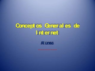 Concept os General es de
I nt ernet
Al umna:
---------------
 