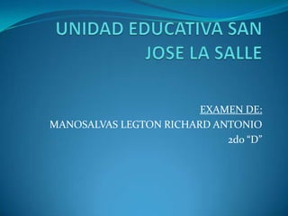 UNIDAD EDUCATIVA SAN JOSE LA SALLE EXAMEN DE: MANOSALVAS LEGTON RICHARD ANTONIO 2do “D” 