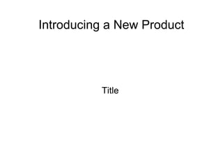 Introducing a New Product

Title

 