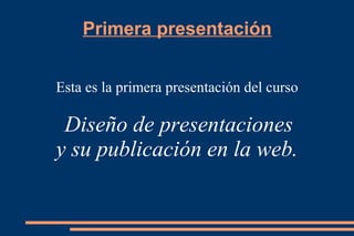 Primera presentación


Esta es la primera presentación del curso

 Diseño de presentaciones
y su publicación en la web.
 