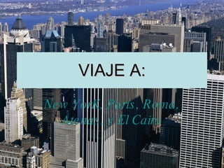 VIAJE A: New   YorK , París, Roma, Atenas, y El Cairo 