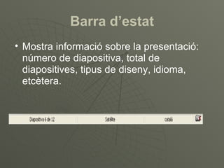 Barra d’estat
• Mostra informació sobre la presentació:
  número de diapositiva, total de
  diapositives, tipus de diseny, idioma,
  etcètera.
 
