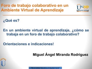 Foro de trabajo colaborativo en un Ambiente Virtual de Aprendizaje ,[object Object],[object Object],[object Object],Miguel Ángel Miranda Rodríguez 