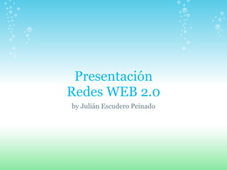 Presentación Redes WEB 2.0 by Julián Escudero Peinado 