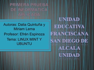 Autoras: Dalia Quintuña y
Miriam Lema
Profesor: Efrén Espinoza
Tema: LINUX MINT Y
UBUNTU

 