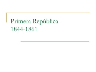 Primera República  1844-1861 