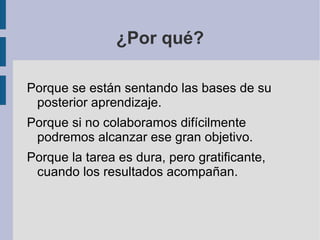 ¿Por qué? <ul><li>Porque se están sentando las bases de su posterior aprendizaje. 