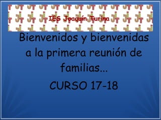 IES Joaquín Turina
Bienvenidos y bienvenidas
a la primera reunión de
familias...
CURSO 17-18
 