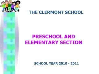 THE CLERMONT SCHOOL




  PRESCHOOL AND
ELEMENTARY SECTION



  SCHOOL YEAR 2010 - 2011
 