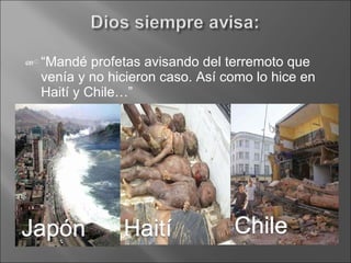 “ Mandé profetas avisando del terremoto que venía y no hicieron caso. Así como lo hice en Haití y Chile…” 
