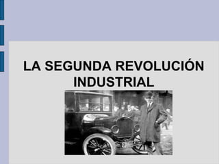 LA SEGUNDA REVOLUCIÓN
INDUSTRIAL
 