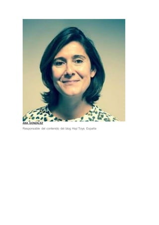 ANA GONZALEZ
Responsable del contenido del blog Hop´Toys España
 