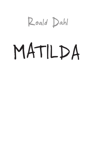 Roald Dahl
MATILDA
Matilda140x215.indd 1 04/02/14 12:14
 