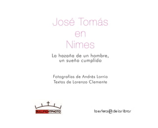 José Tomás
en
Nimes
Fotografías de Andrés Lorrio
Textos de Lorenzo Clemente
La hazaña de un hombre,
un sueño cumplido
 