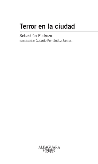 Terror en la ciudad
Sebastián Pedrozo
Ilustraciones de

Gerardo Fernández Santos

 