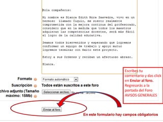 Escribes tu comentario y das click en Enviar al foro.  Regresarás a la portada del Foro AVISOS GENERALES