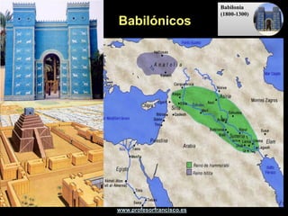Babilonia
                           (1800-1300)
Babilónicos




www.profesorfrancisco.es
 