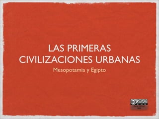 LAS PRIMERAS
CIVILIZACIONES URBANAS
      Mesopotamia y Egipto




                             Daniel Gómez
                                 Valle
 