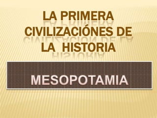 LA PRIMERA
CIVILIZACIÓNES DE
LA HISTORIA
 