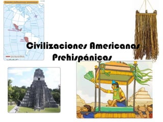 Civilizaciones Americanas
       Prehispánicas
 
