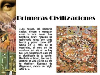Primeras Civilizaciones 
«Los héroes, los hombres 
sabios, crecen y menguan 
como la luna nueva. Los 
hombres dirán: “¿Qui...