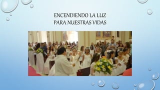 ENCENDIENDO LA LUZ
PARA NUESTRAS VIDAS
 