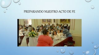 PREPARANDO NUESTRO ACTO DE FE
 