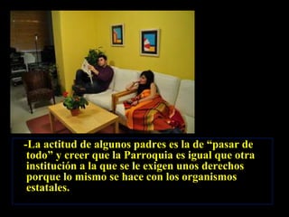-La actitud de algunos padres es la de “pasar de
todo” y creer que la Parroquia es igual que otra
institución a la que se ...