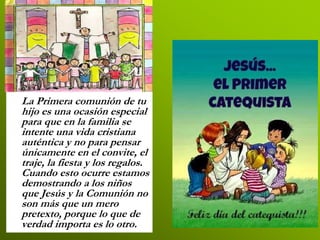 La Primera comunión de tu
hijo es una ocasión especial
para que en la familia se
intente una vida cristiana
auténtica y no...