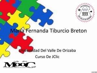 María Fernanda Tiburcio Breton
Universidad Del Valle De Orizaba
Curso De JClic
 