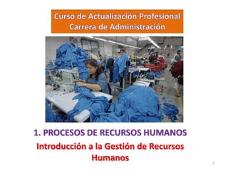 1. PROCESOS DE RECURSOS HUMANOS
Introducción a la Gestión de Recursos
Humanos 1
 