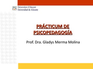 PRÁCTICUM DE PSICOPEDAGOGÍA Prof. Dra. Gladys Merma Molina 