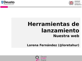 Herramientas de
lanzamiento
Nuestra web
Lorena Fernández (@loretahur)
 